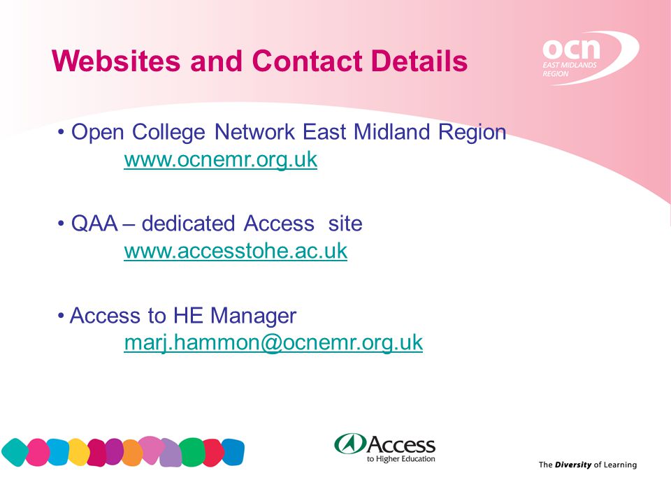 18 Websites and Contact Details Open College Network East Midland Region   QAA – dedicated Access site     Access to HE Manager