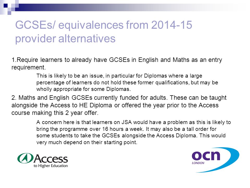 GCSEs/ equivalences from provider alternatives 1.Require learners to already have GCSEs in English and Maths as an entry requirement.