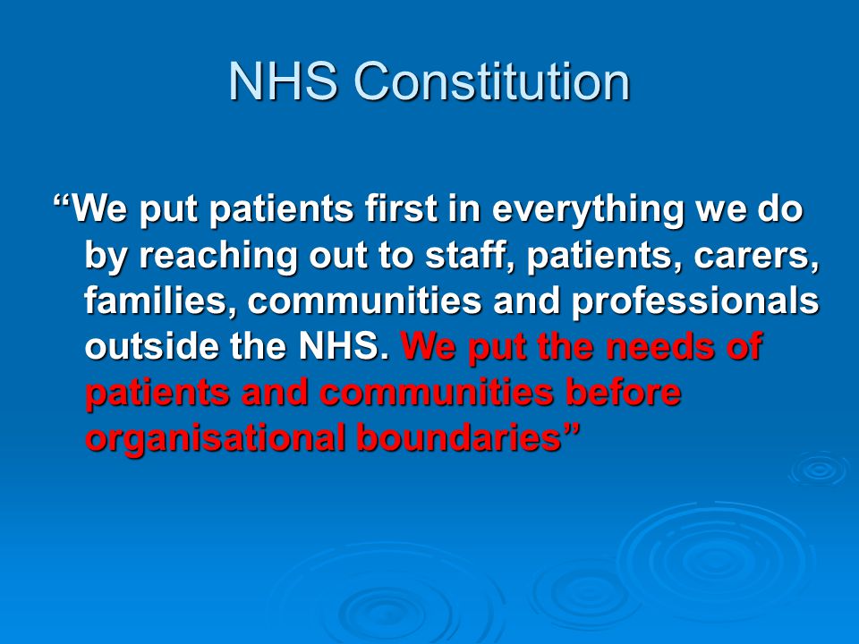 NHS Constitution We put patients first in everything we do by reaching out to staff, patients, carers, families, communities and professionals outside the NHS.