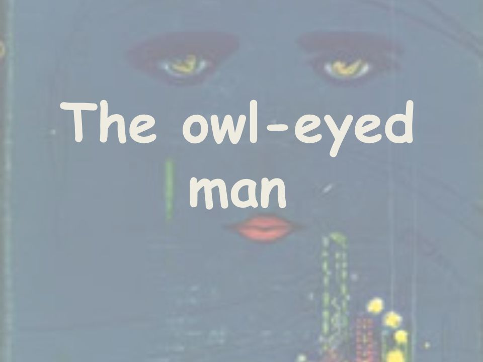 The owl-eyed man
