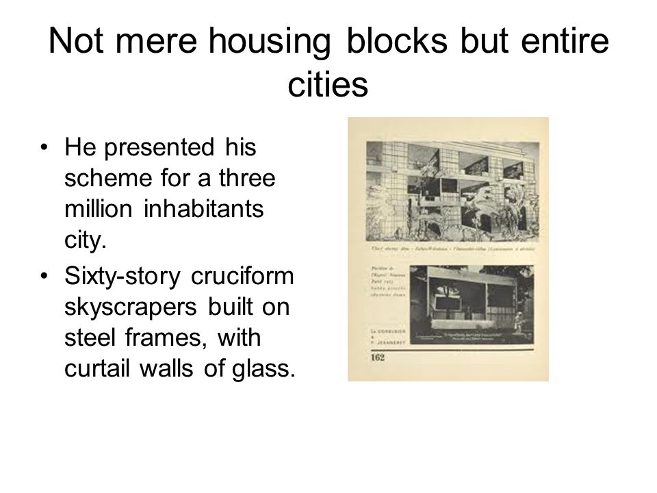 Not mere housing blocks but entire cities He presented his scheme for a three million inhabitants city.