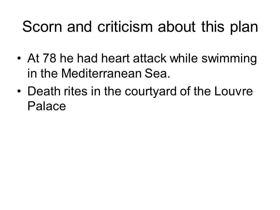 Scorn and criticism about this plan At 78 he had heart attack while swimming in the Mediterranean Sea.