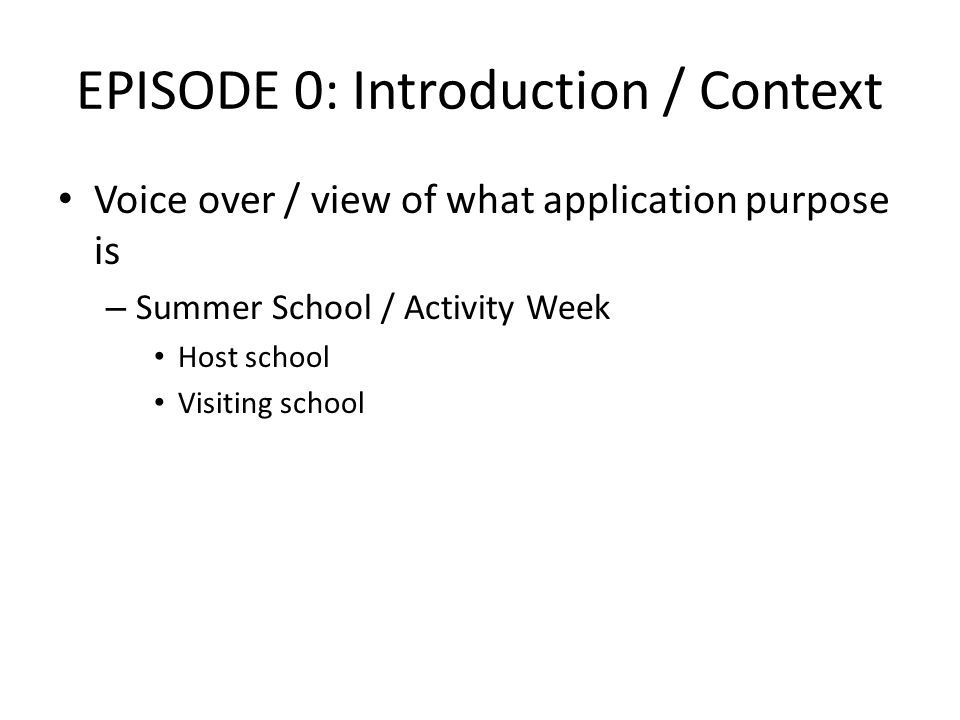 EPISODE 0: Introduction / Context Voice over / view of what application purpose is – Summer School / Activity Week Host school Visiting school