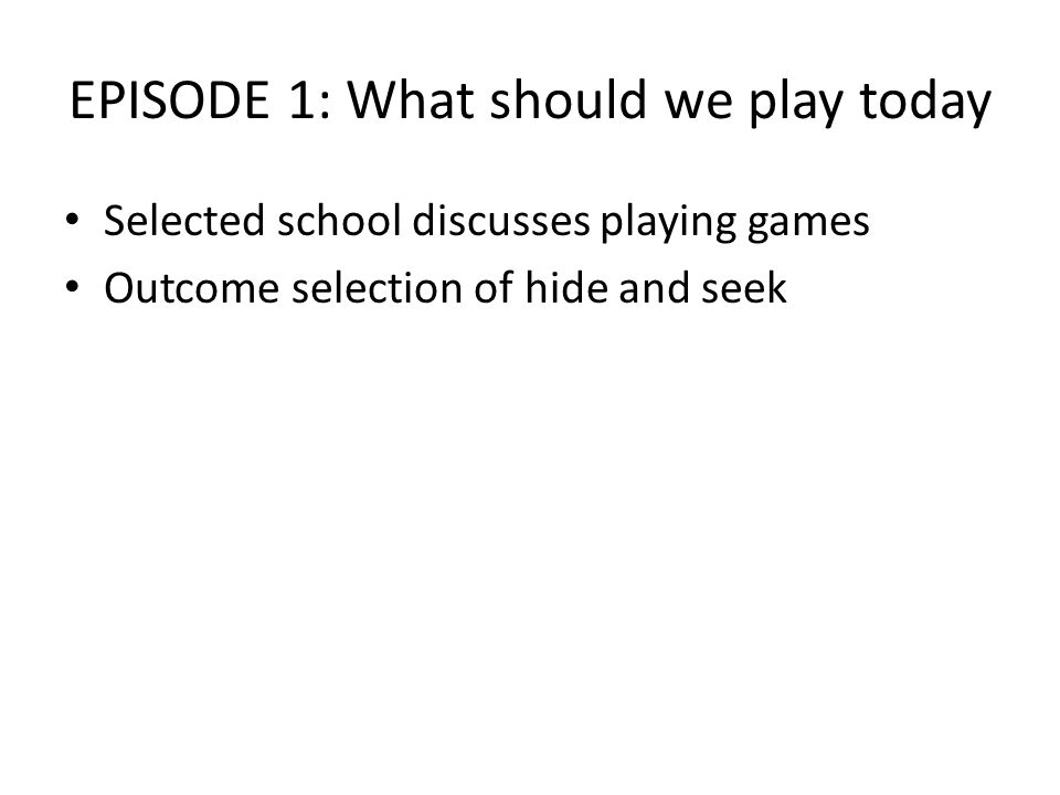EPISODE 1: What should we play today Selected school discusses playing games Outcome selection of hide and seek