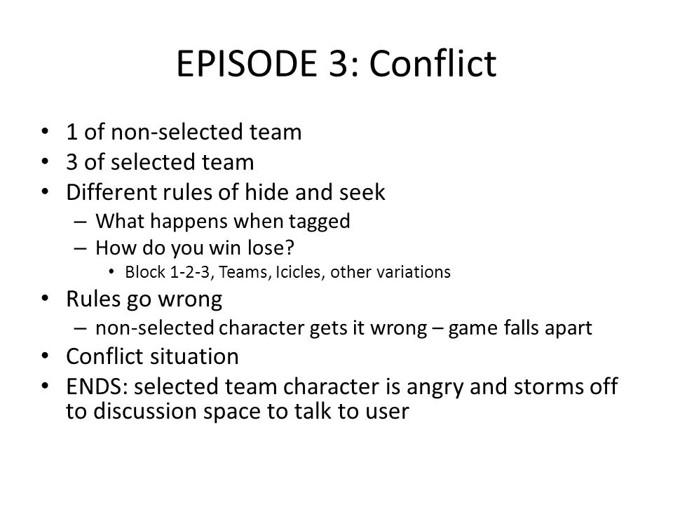 EPISODE 3: Conflict 1 of non-selected team 3 of selected team Different rules of hide and seek – What happens when tagged – How do you win lose.