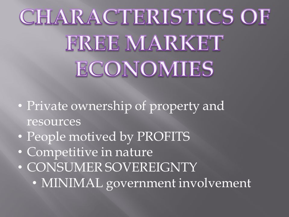 Private ownership of property and resources People motived by PROFITS Competitive in nature CONSUMER SOVEREIGNTY MINIMAL government involvement