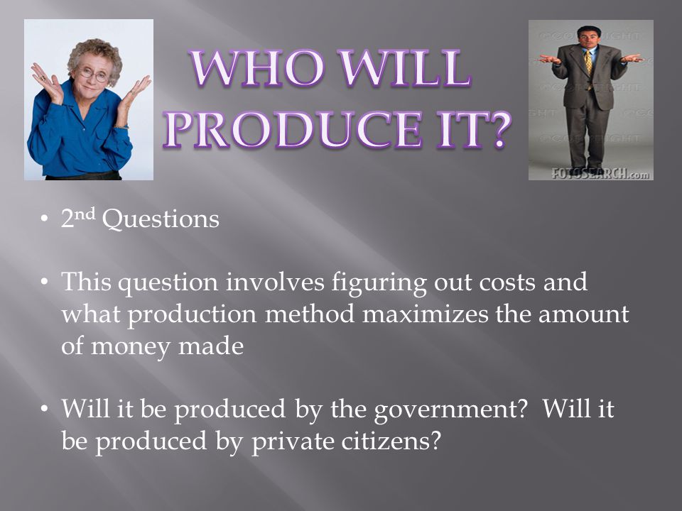 2 nd Questions This question involves figuring out costs and what production method maximizes the amount of money made Will it be produced by the government.