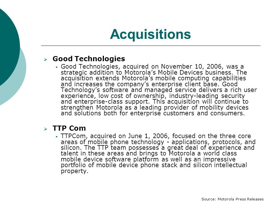 Acquisitions  Good Technologies  Good Technologies, acquired on November 10, 2006, was a strategic addition to Motorola’s Mobile Devices business.
