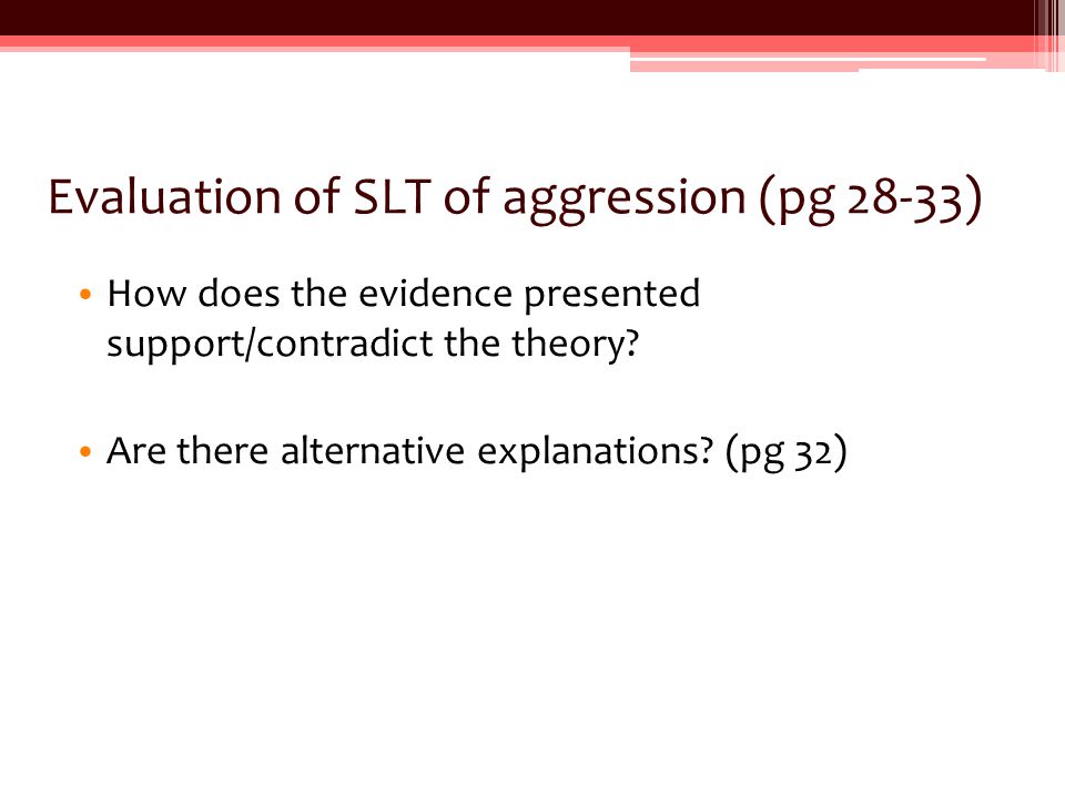 Evaluation of SLT of aggression (pg 28-33) How does the evidence presented support/contradict the theory.