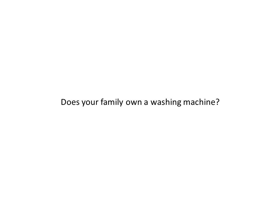Does your family own a washing machine