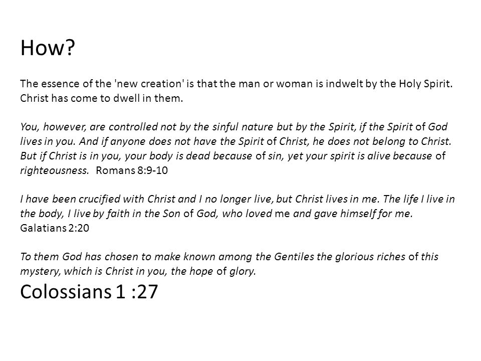 How. The essence of the new creation is that the man or woman is indwelt by the Holy Spirit.