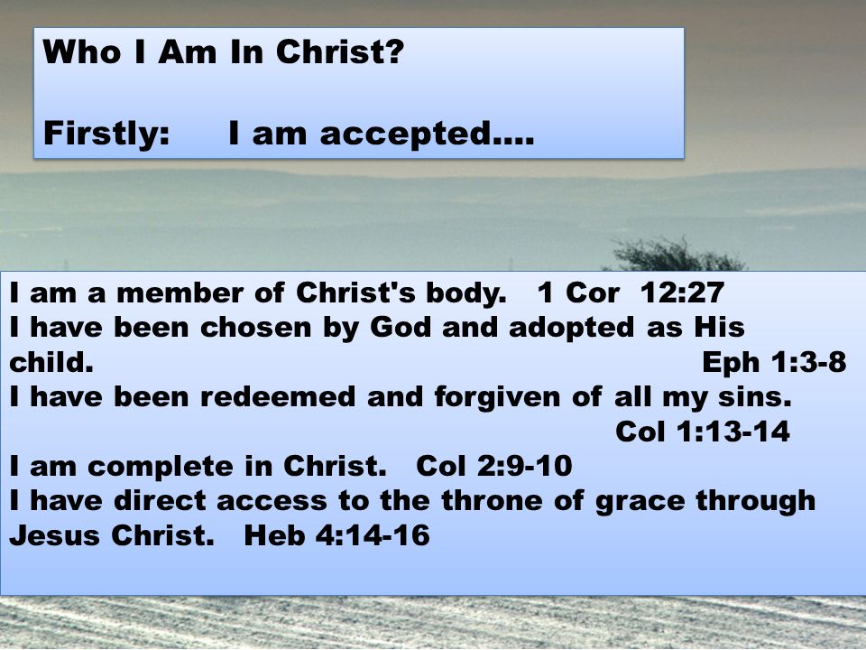 I am a member of Christ s body. 1 Cor 12:27 I have been chosen by God and adopted as His child.