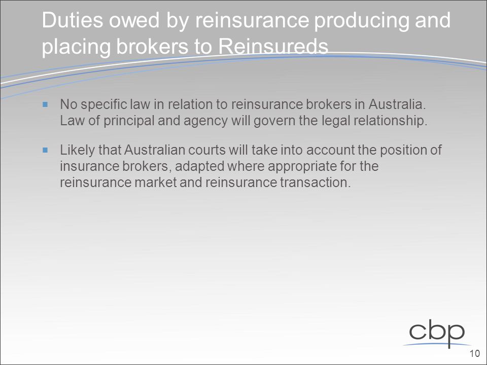 Duties owed by reinsurance producing and placing brokers to Reinsureds  No specific law in relation to reinsurance brokers in Australia.