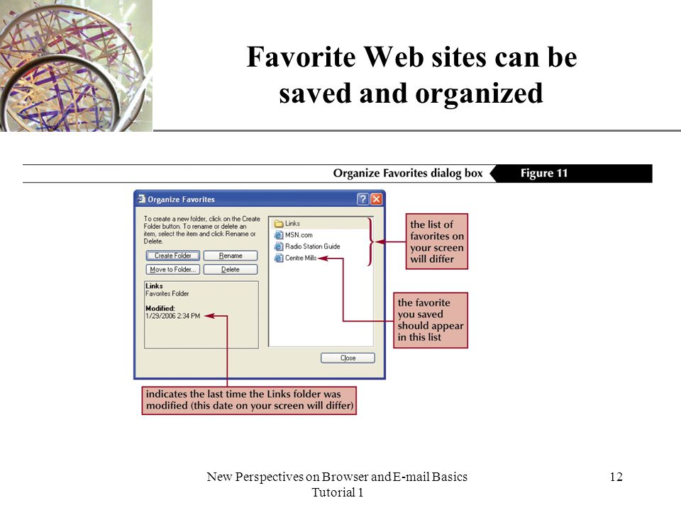 XP New Perspectives on Browser and  Basics Tutorial 1 12 Favorite Web sites can be saved and organized