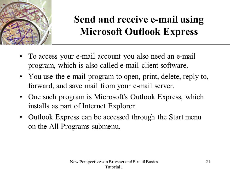 XP New Perspectives on Browser and  Basics Tutorial 1 21 Send and receive  using Microsoft Outlook Express To access your  account you also need an  program, which is also called  client software.