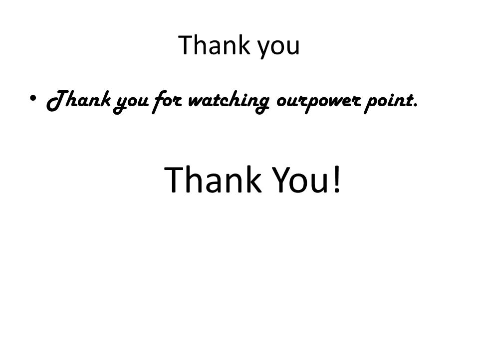 Thank you Thank you for watching ourpower point. Thank You!