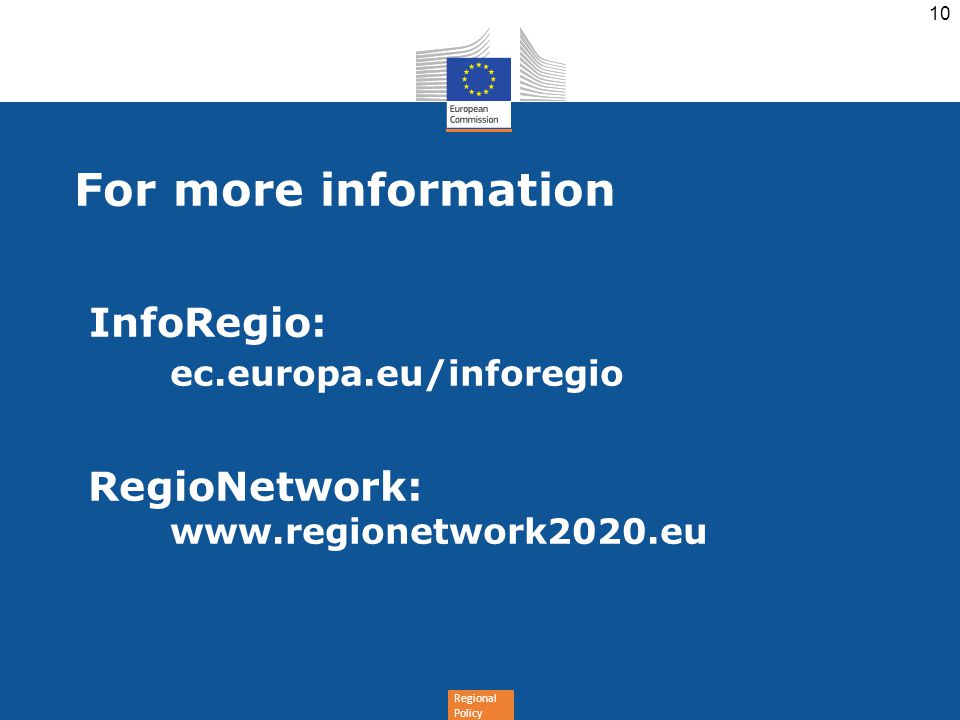 Regional Policy For more information InfoRegio: ec.europa.eu/inforegio RegioNetwork:   10