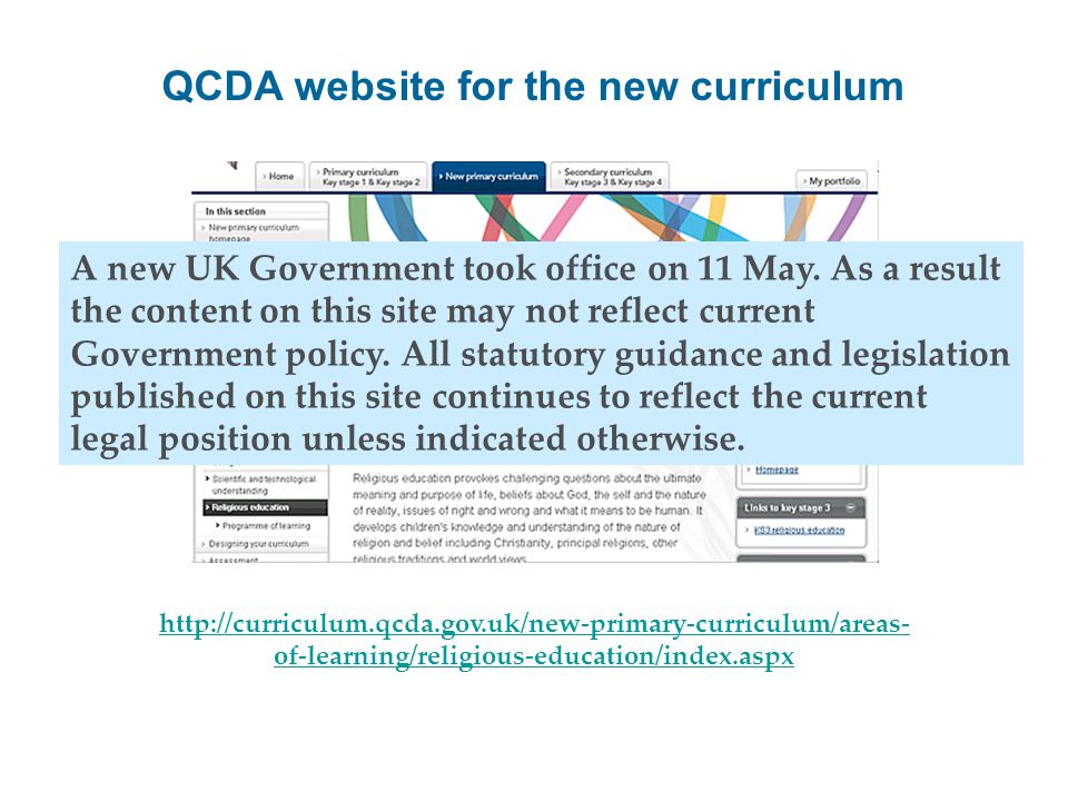 of-learning/religious-education/index.aspx QCDA website for the new curriculum A new UK Government took office on 11 May.