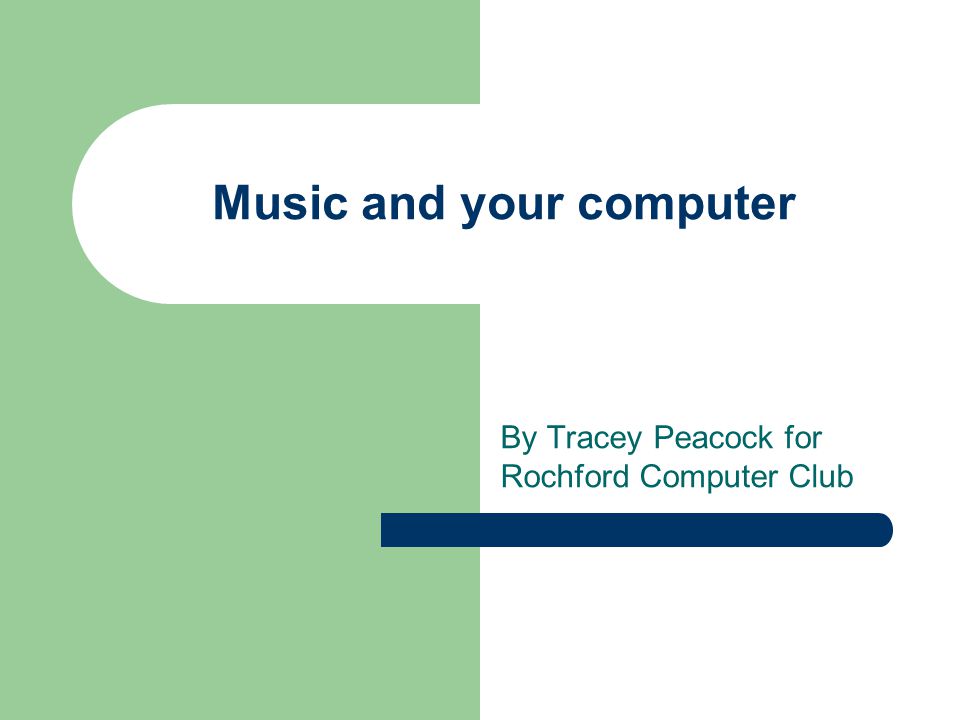 Music and your computer By Tracey Peacock for Rochford Computer Club