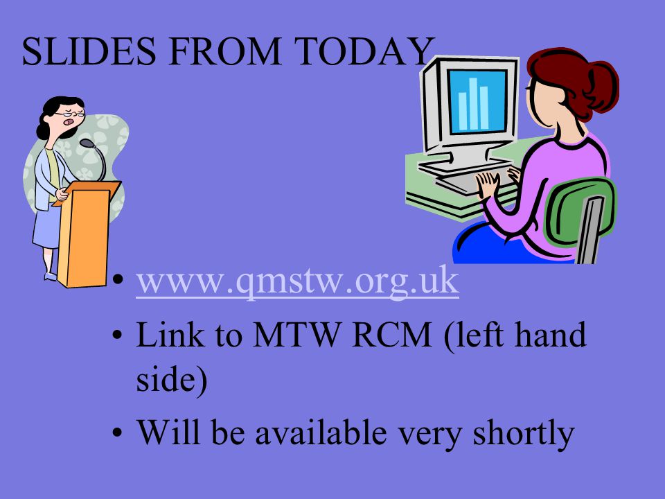 SLIDES FROM TODAY   Link to MTW RCM (left hand side) Will be available very shortly