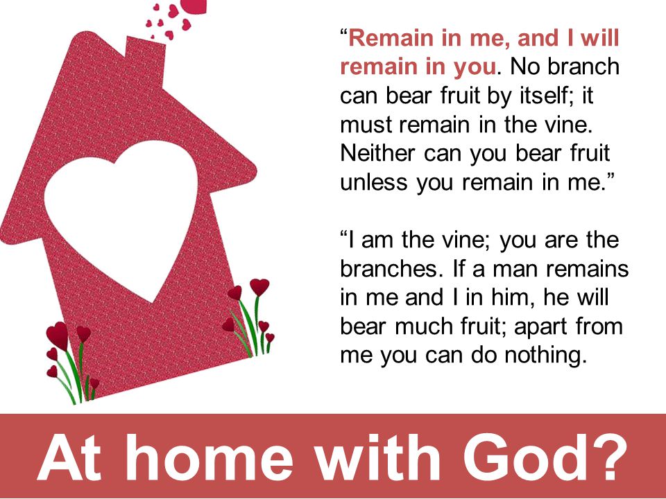 At home with God. Remain in me, and I will remain in you.