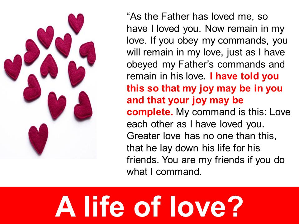 A life of love. As the Father has loved me, so have I loved you.