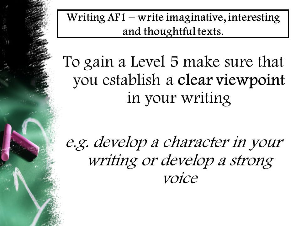 Writing AF1 – write imaginative, interesting and thoughtful texts.