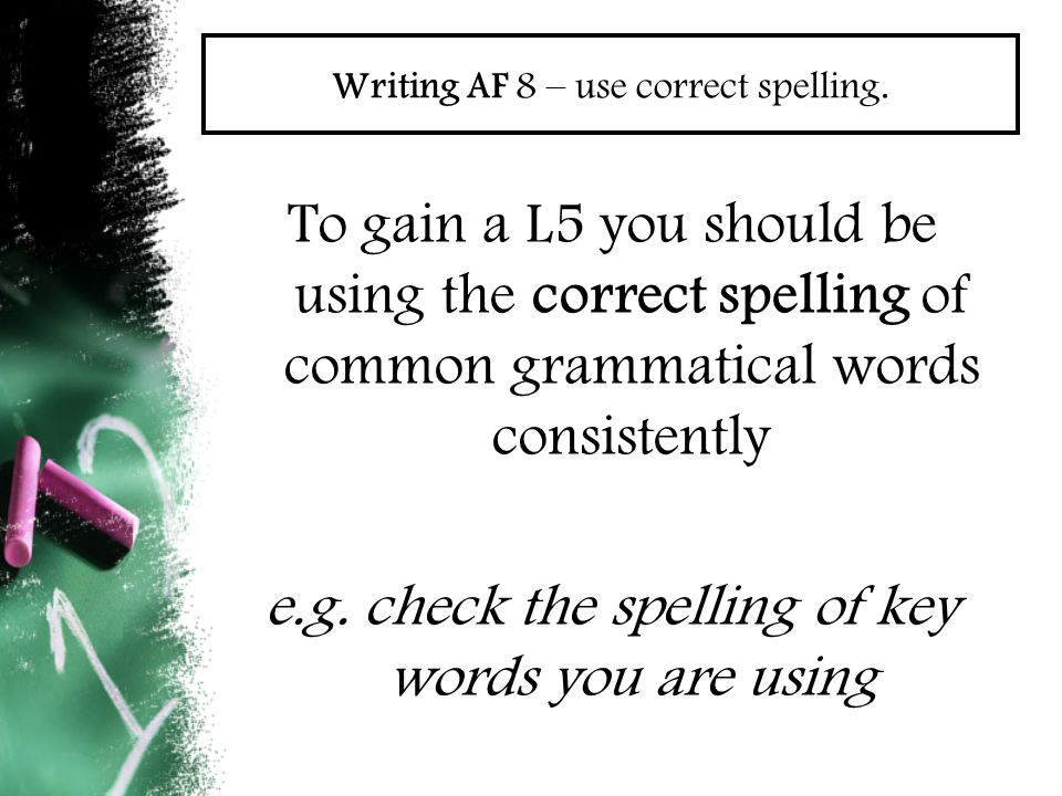 Writing AF 8 – use correct spelling.