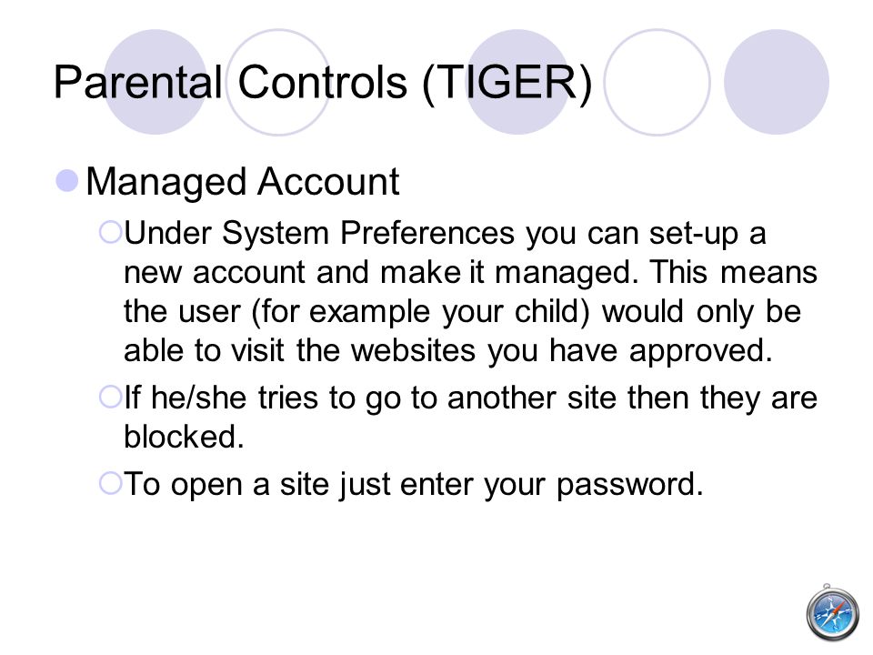 Parental Controls (TIGER) Managed Account  Under System Preferences you can set-up a new account and make it managed.