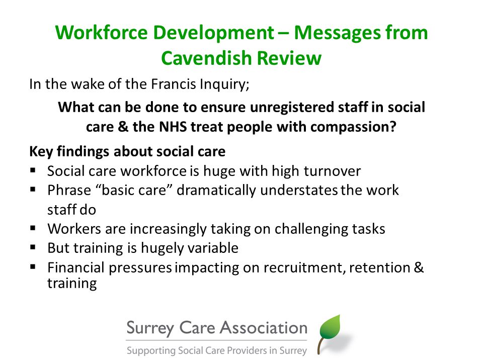 Workforce Development – Messages from Cavendish Review In the wake of the Francis Inquiry; What can be done to ensure unregistered staff in social care & the NHS treat people with compassion.