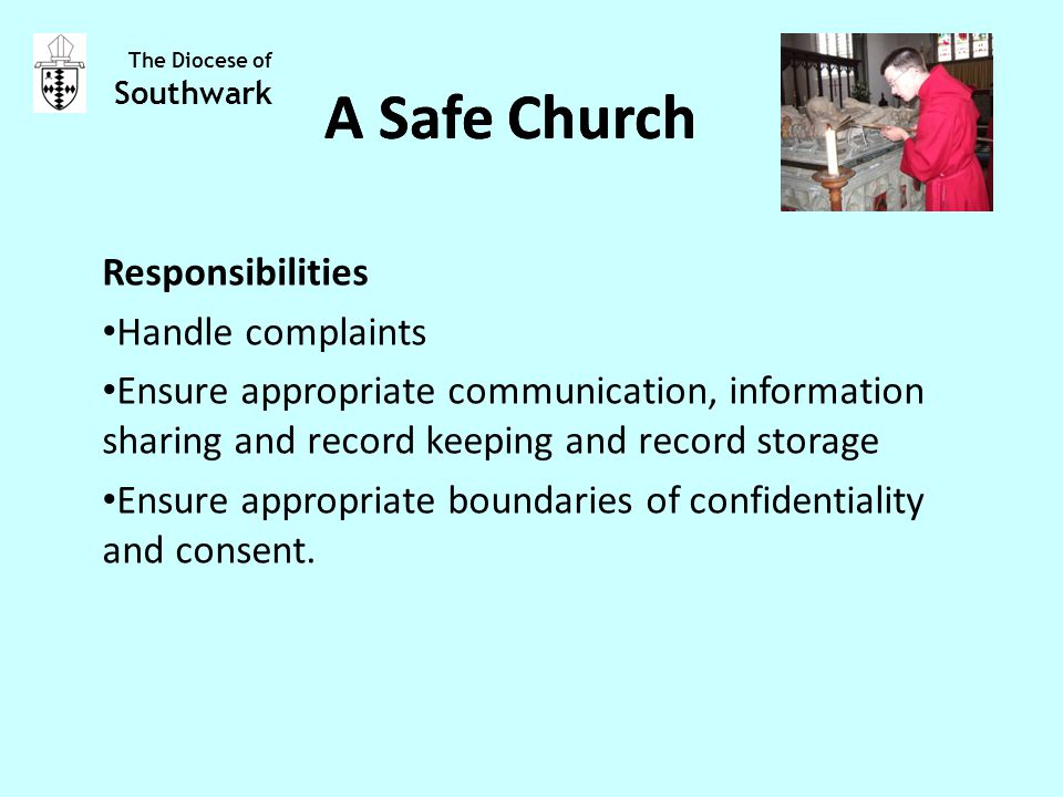 Responsibilities Handle complaints Ensure appropriate communication, information sharing and record keeping and record storage Ensure appropriate boundaries of confidentiality and consent.
