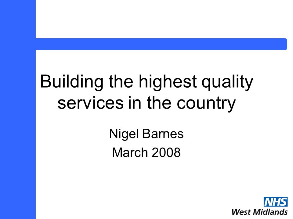 Building the highest quality services in the country Nigel Barnes March 2008