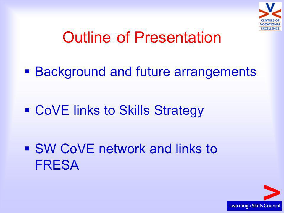 Outline of Presentation  Background and future arrangements  CoVE links to Skills Strategy  SW CoVE network and links to FRESA