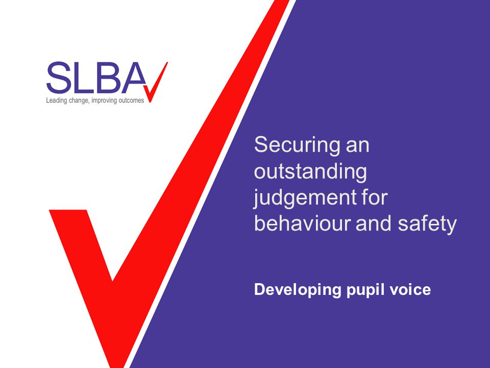 Securing an outstanding judgement for behaviour and safety Developing pupil voice