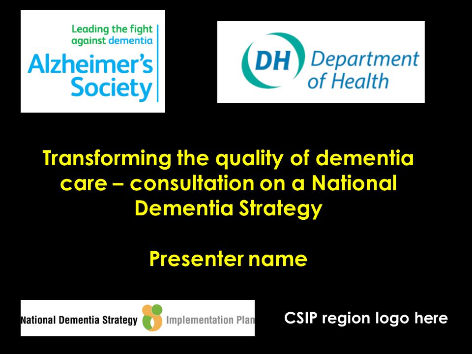 Transforming the quality of dementia care – consultation on a National Dementia Strategy Presenter name CSIP region logo here