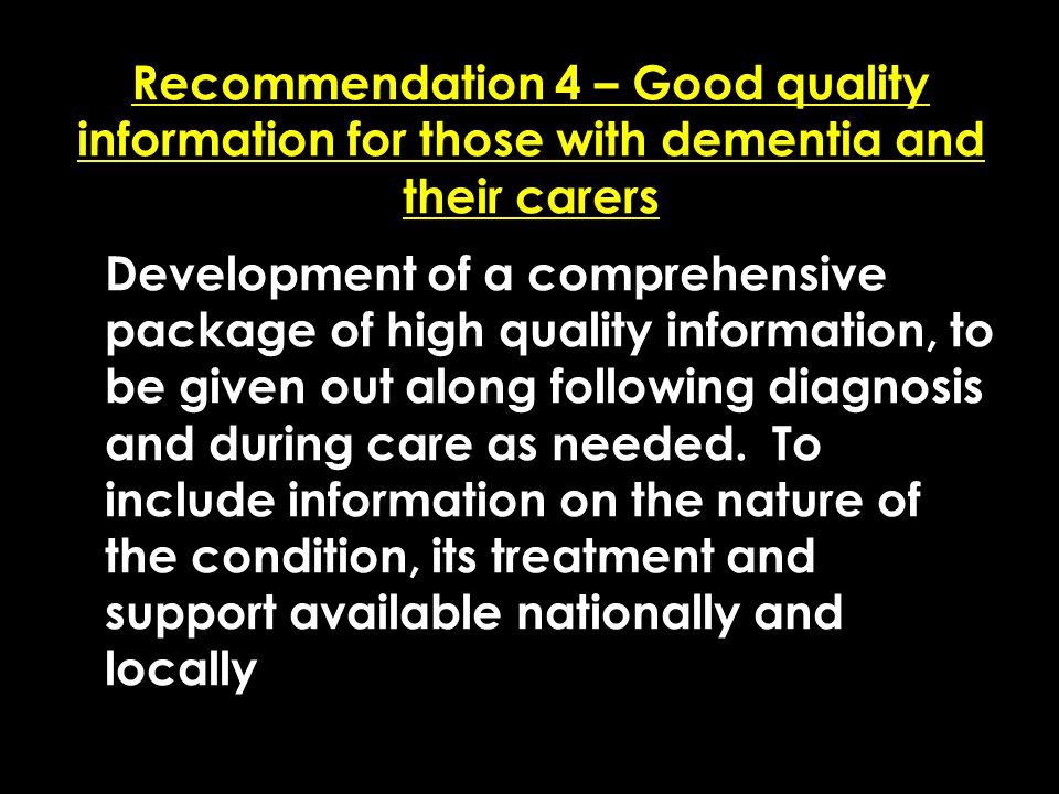 Add date of event here CSIP Region logo here Recommendation 4 – Good quality information for those with dementia and their carers Development of a comprehensive package of high quality information, to be given out along following diagnosis and during care as needed.