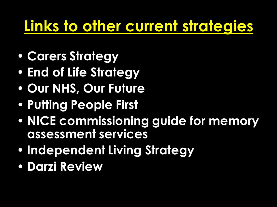 Add date of event here CSIP Region logo here Links to other current strategies Carers Strategy End of Life Strategy Our NHS, Our Future Putting People First NICE commissioning guide for memory assessment services Independent Living Strategy Darzi Review
