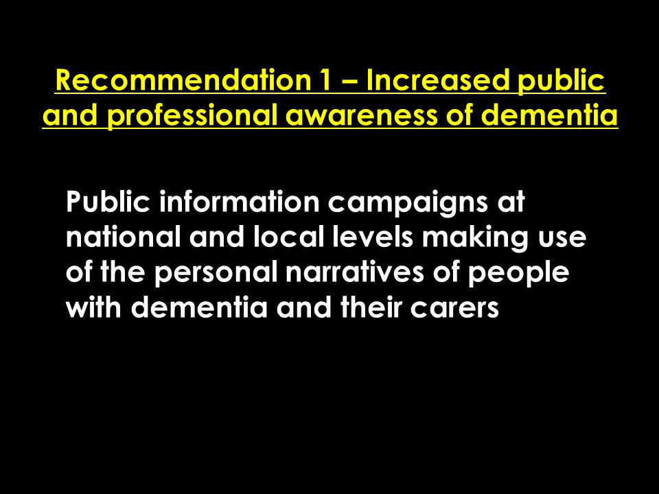 Add date of event here CSIP Region logo here Recommendation 1 – Increased public and professional awareness of dementia Public information campaigns at national and local levels making use of the personal narratives of people with dementia and their carers
