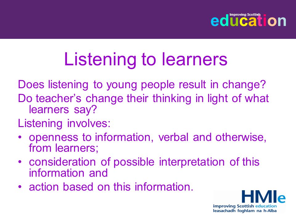 educationeducation Improving Scottish Listening to learners Does listening to young people result in change.