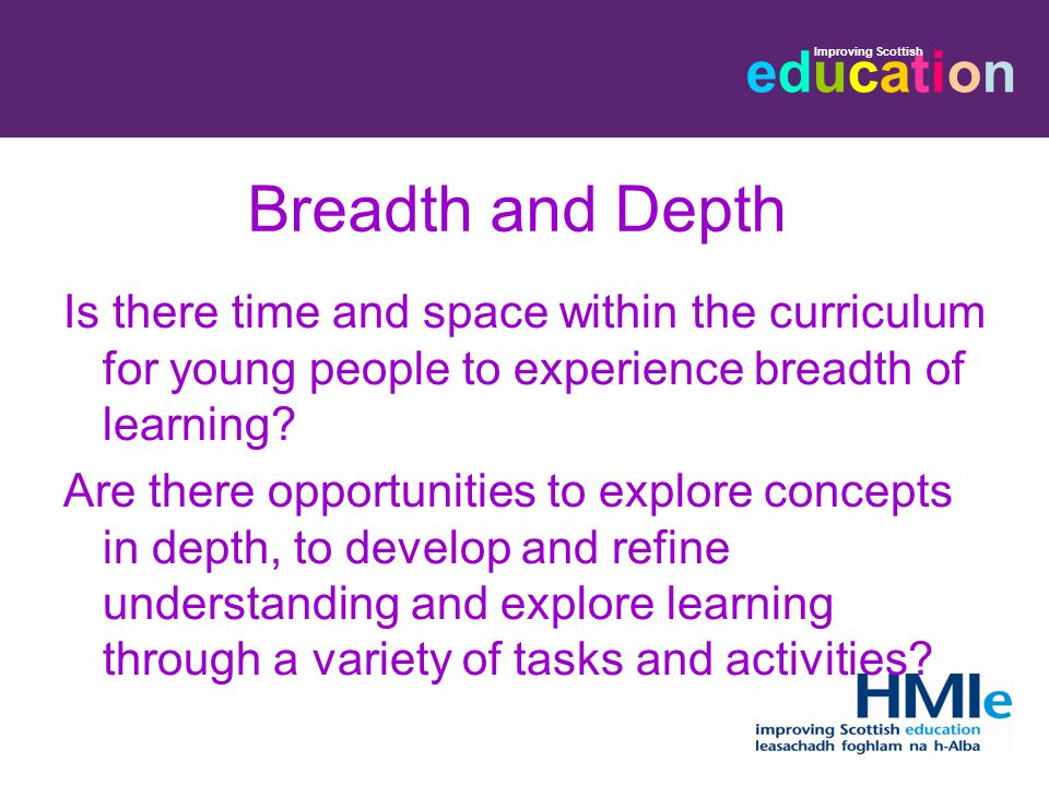 educationeducation Improving Scottish Breadth and Depth Is there time and space within the curriculum for young people to experience breadth of learning.