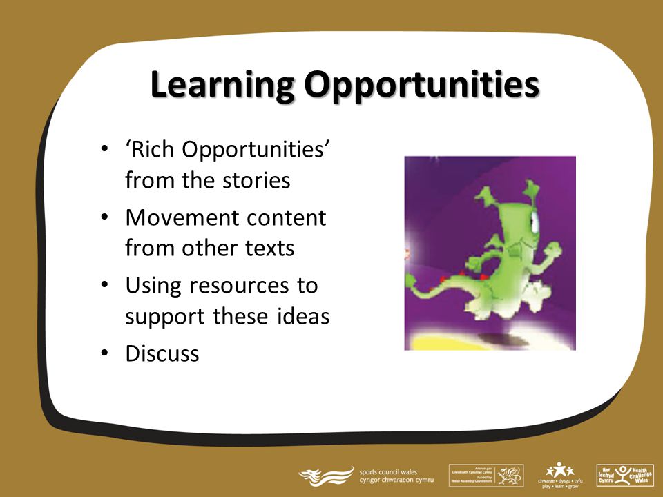 Learning Opportunities ‘Rich Opportunities’ from the stories Movement content from other texts Using resources to support these ideas Discuss