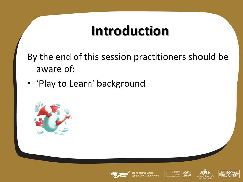Introduction By the end of this session practitioners should be aware of: ‘Play to Learn’ background