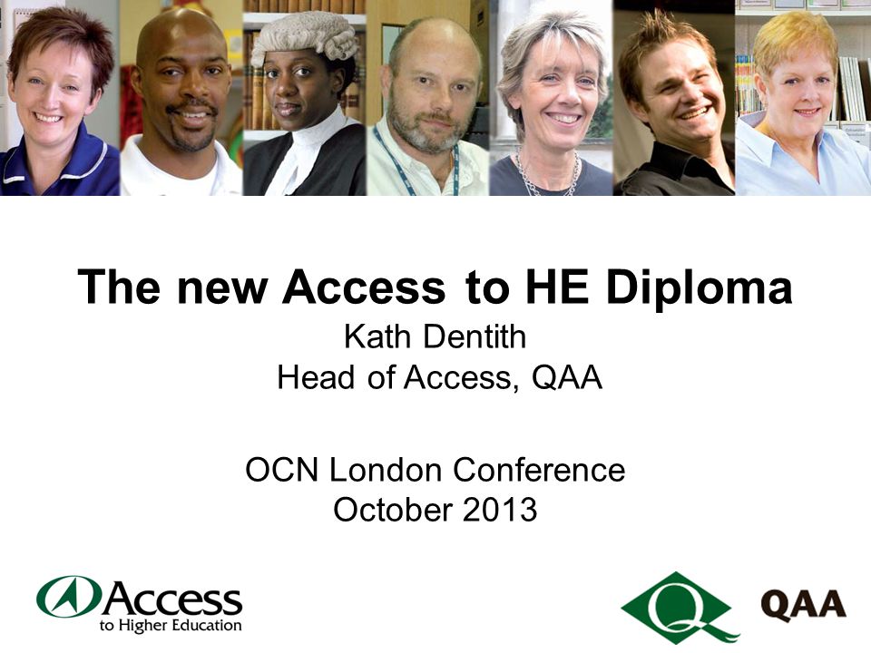 The new Access to HE Diploma Kath Dentith Head of Access, QAA OCN London Conference October 2013