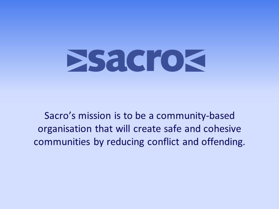 Sacro’s mission is to be a community-based organisation that will create safe and cohesive communities by reducing conflict and offending.