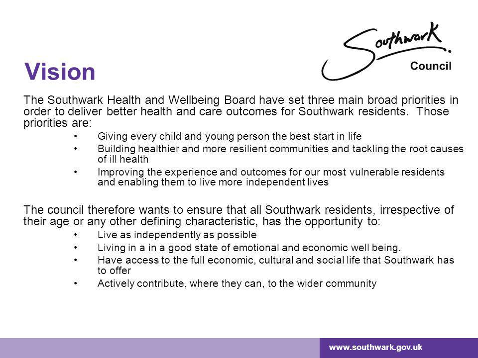 Vision The Southwark Health and Wellbeing Board have set three main broad priorities in order to deliver better health and care outcomes for Southwark residents.