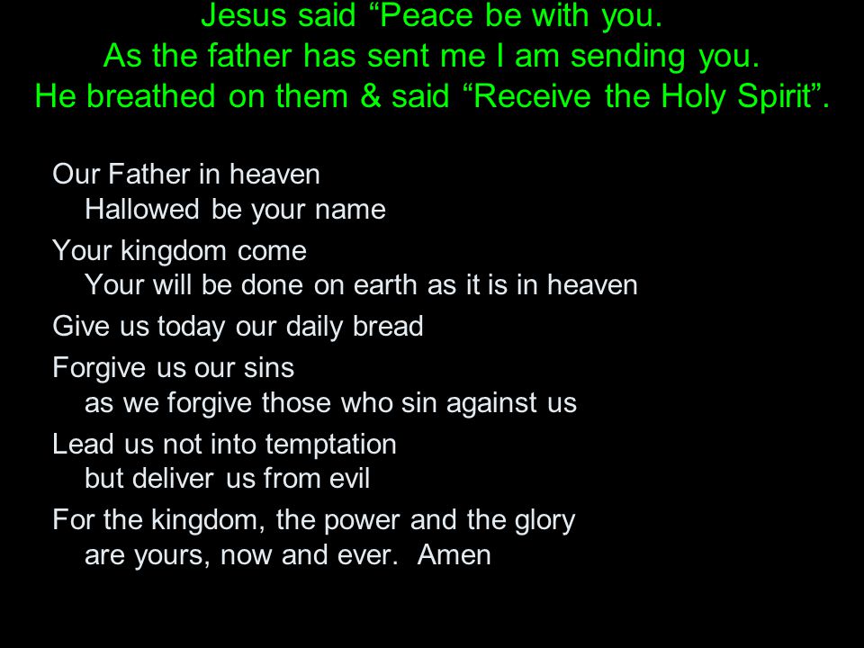 Jesus said Peace be with you. As the father has sent me I am sending you.