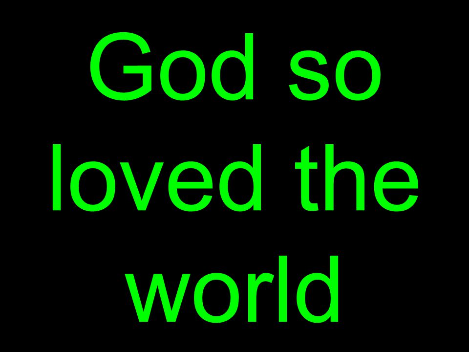 God so loved the world