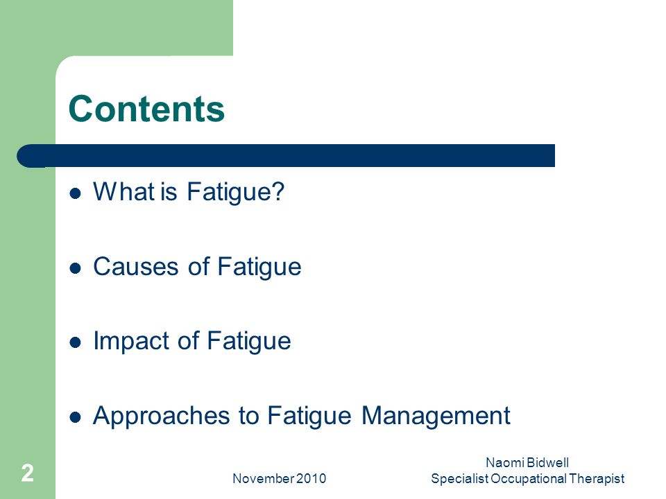 November 2010 Naomi Bidwell Specialist Occupational Therapist 2 Contents What is Fatigue.