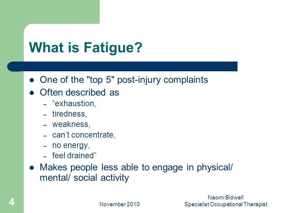 November 2010 Naomi Bidwell Specialist Occupational Therapist 4 What is Fatigue.