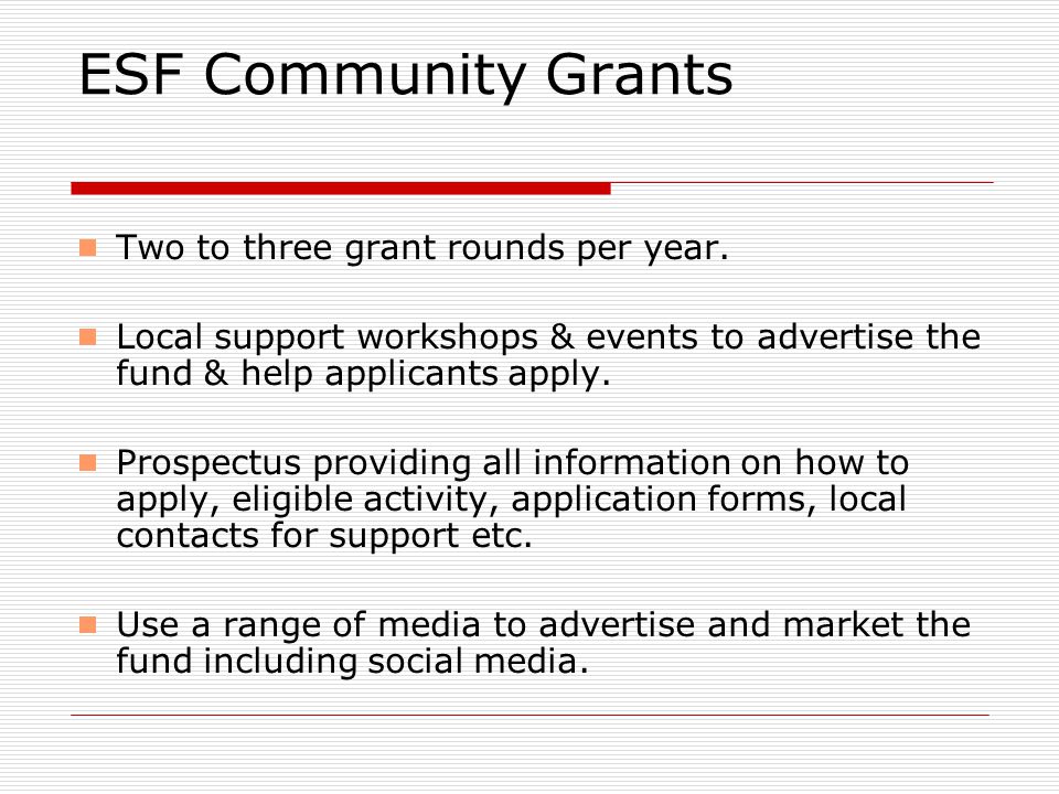 ESF Community Grants  Two to three grant rounds per year.